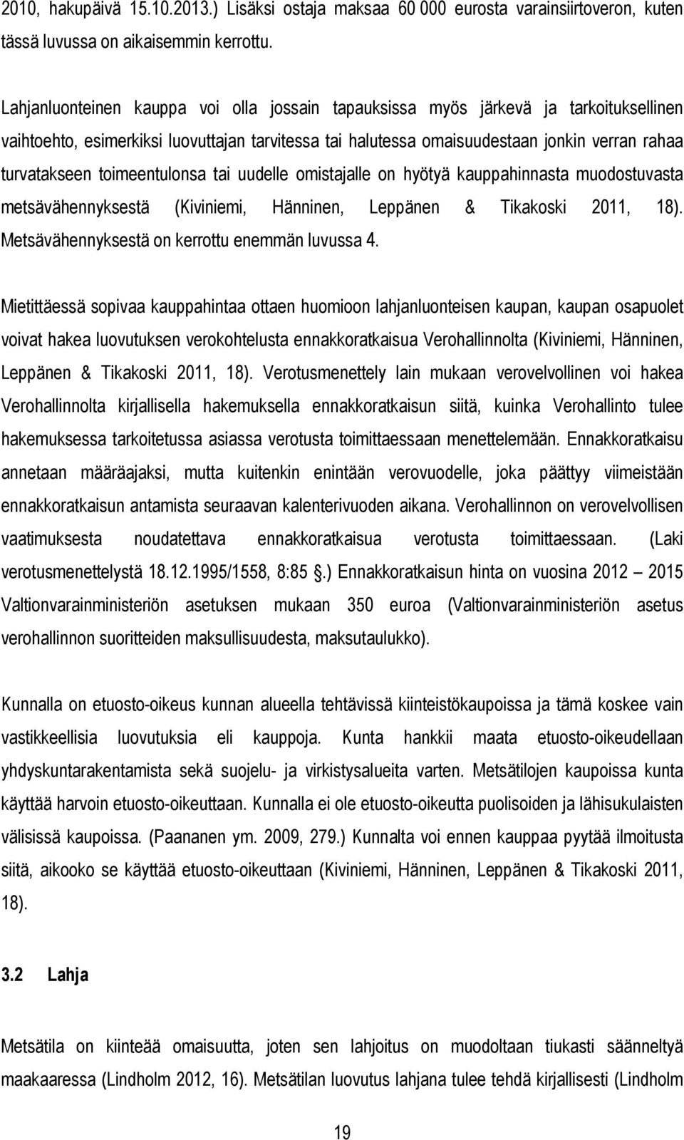 toimeentulonsa tai uudelle omistajalle on hyötyä kauppahinnasta muodostuvasta metsävähennyksestä (Kiviniemi, Hänninen, Leppänen & Tikakoski 2011, 18). Metsävähennyksestä on kerrottu enemmän luvussa 4.