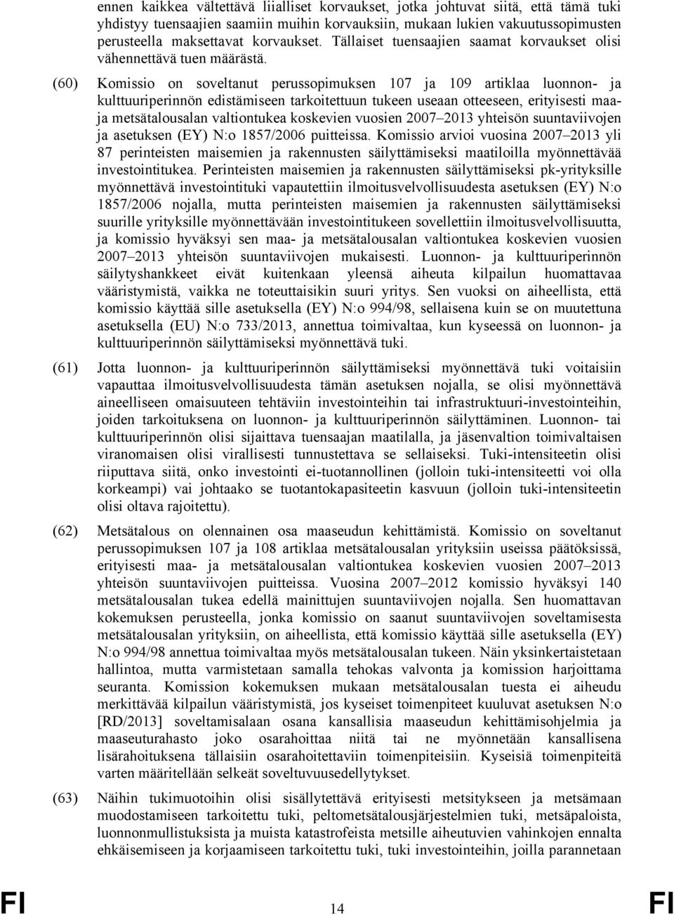 (60) Komissio on soveltanut perussopimuksen 107 ja 109 artiklaa luonnon- ja kulttuuriperinnön edistämiseen tarkoitettuun tukeen useaan otteeseen, erityisesti maaja metsätalousalan valtiontukea