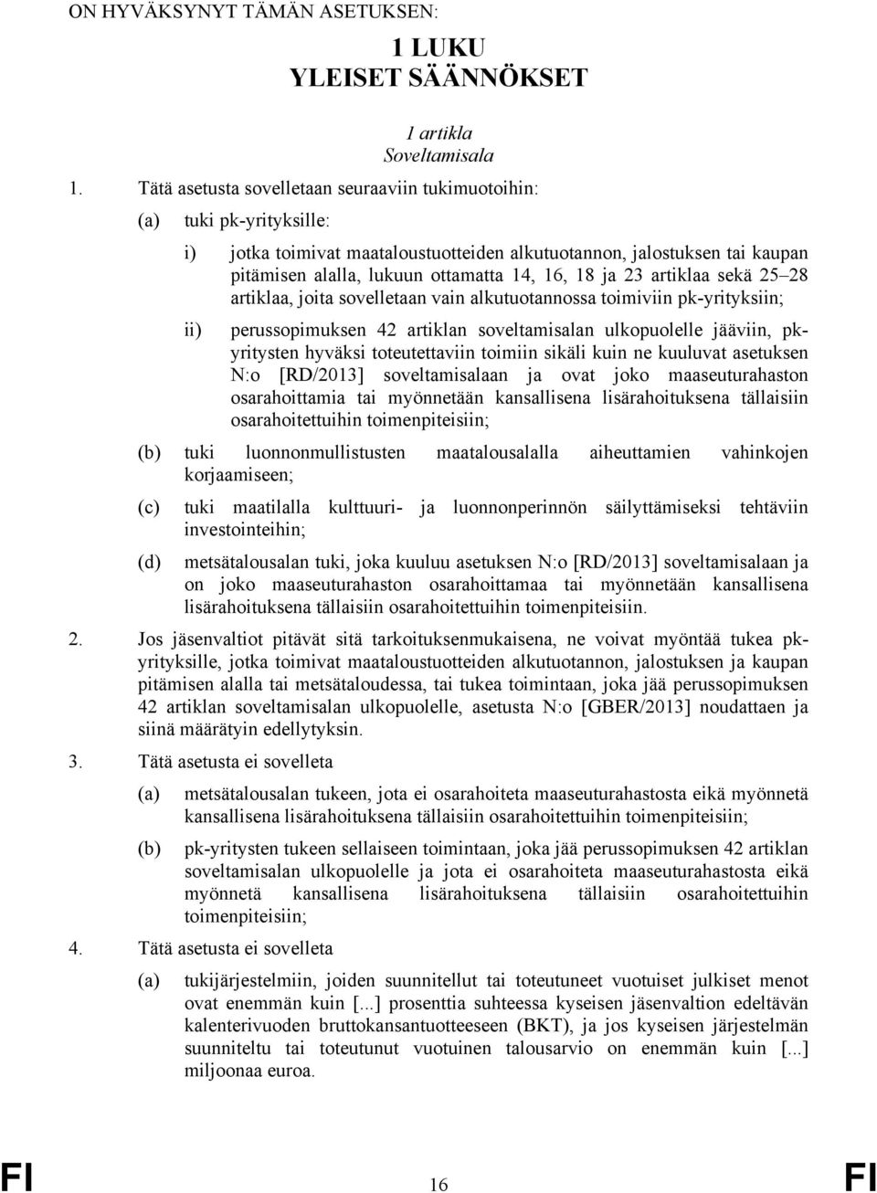 ja 23 artiklaa sekä 25 28 artiklaa, joita sovelletaan vain alkutuotannossa toimiviin pk-yrityksiin; ii) perussopimuksen 42 artiklan soveltamisalan ulkopuolelle jääviin, pkyritysten hyväksi