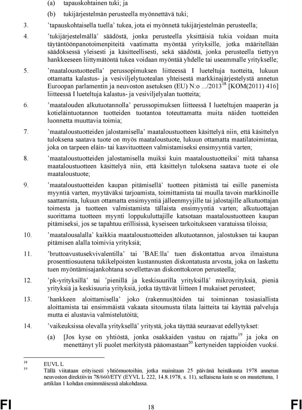 käsitteellisesti, sekä säädöstä, jonka perusteella tiettyyn hankkeeseen liittymätöntä tukea voidaan myöntää yhdelle tai useammalle yritykselle; 5.