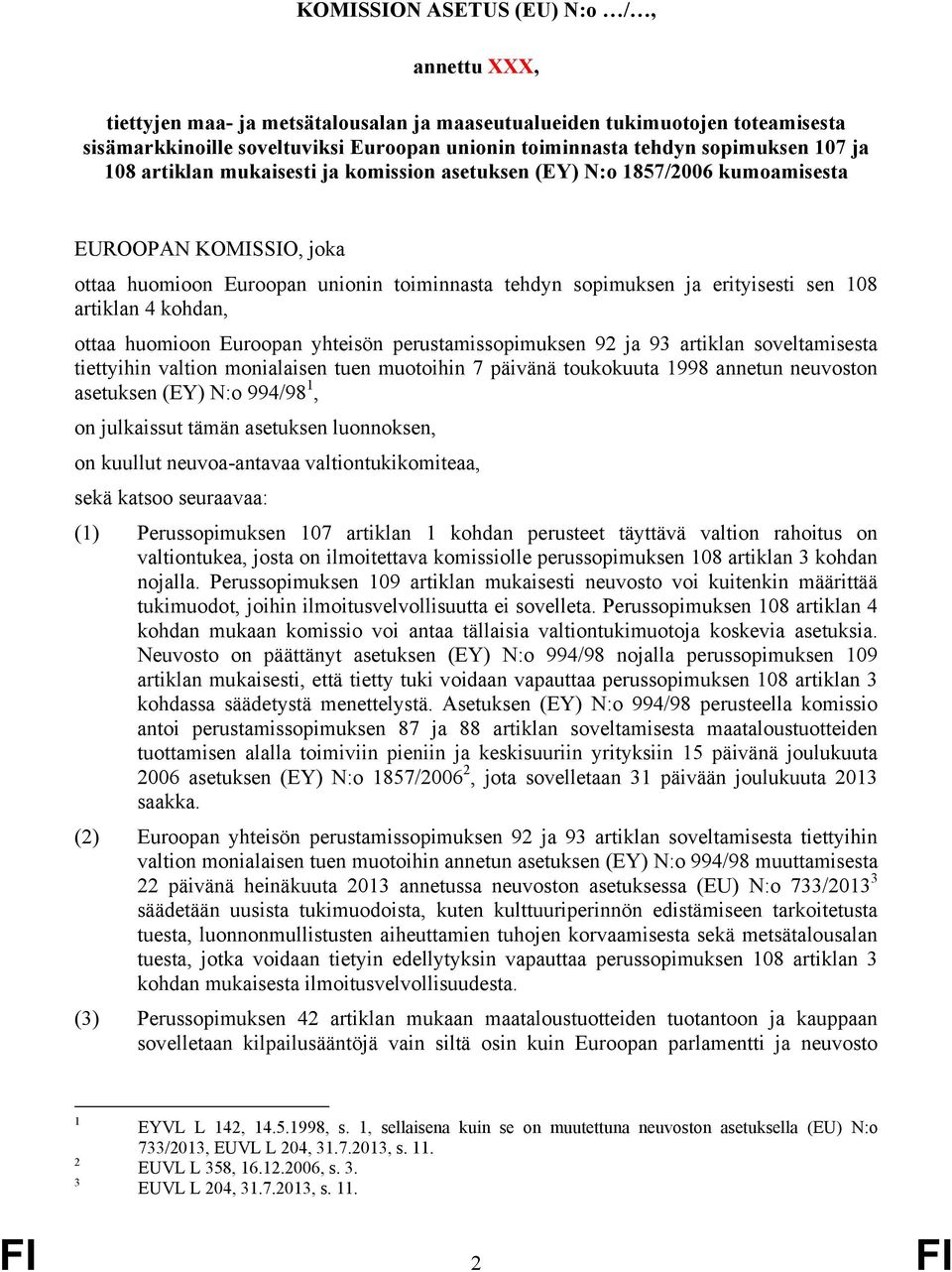 artiklan 4 kohdan, ottaa huomioon Euroopan yhteisön perustamissopimuksen 92 ja 93 artiklan soveltamisesta tiettyihin valtion monialaisen tuen muotoihin 7 päivänä toukokuuta 1998 annetun neuvoston