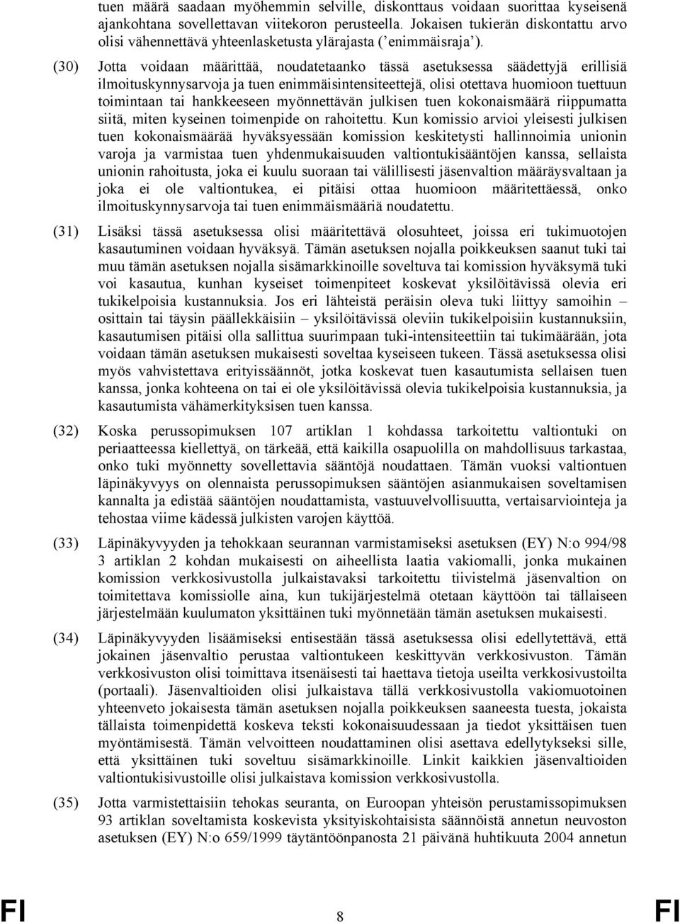 (30) Jotta voidaan määrittää, noudatetaanko tässä asetuksessa säädettyjä erillisiä ilmoituskynnysarvoja ja tuen enimmäisintensiteettejä, olisi otettava huomioon tuettuun toimintaan tai hankkeeseen