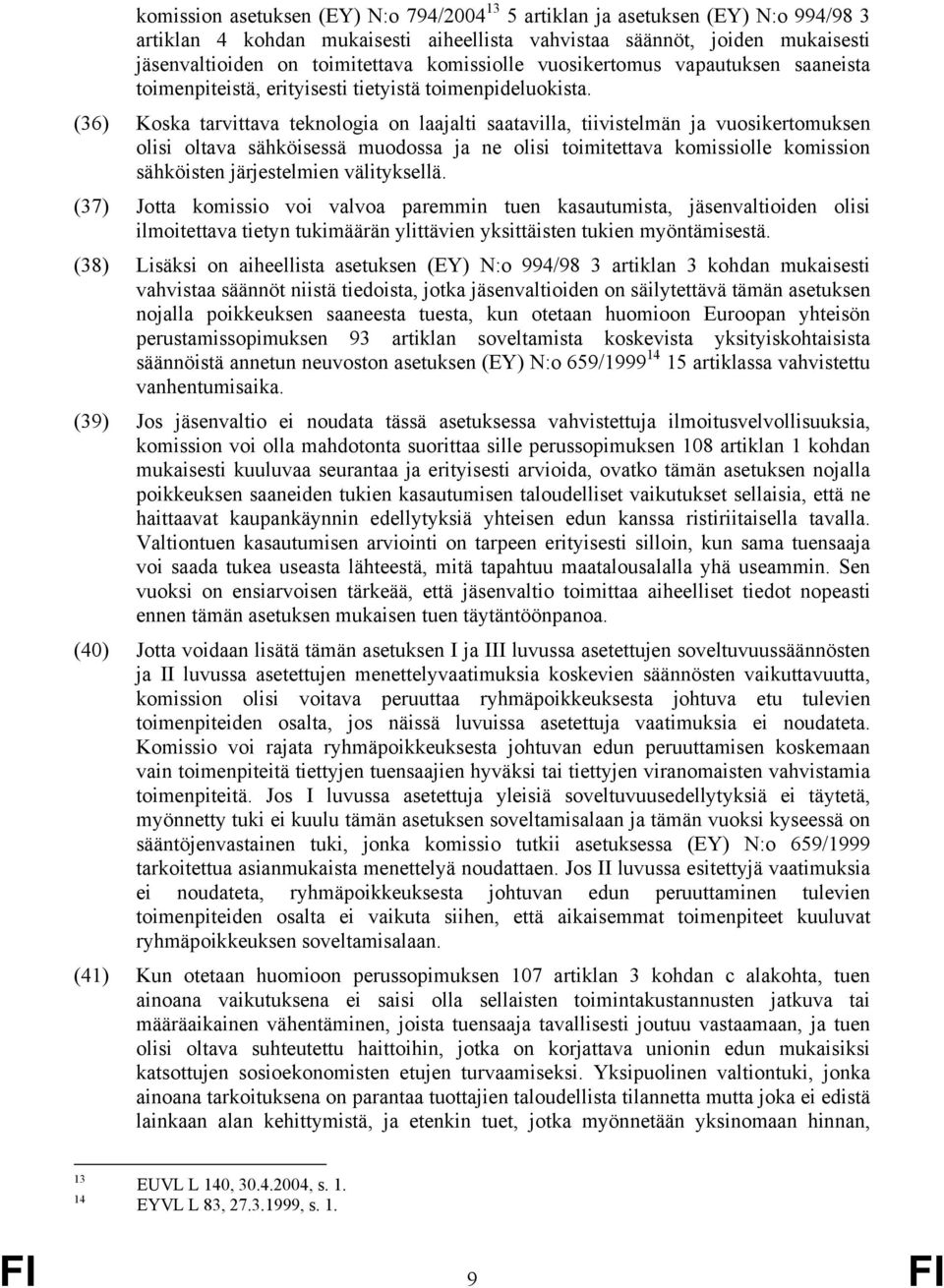 (36) Koska tarvittava teknologia on laajalti saatavilla, tiivistelmän ja vuosikertomuksen olisi oltava sähköisessä muodossa ja ne olisi toimitettava komissiolle komission sähköisten järjestelmien