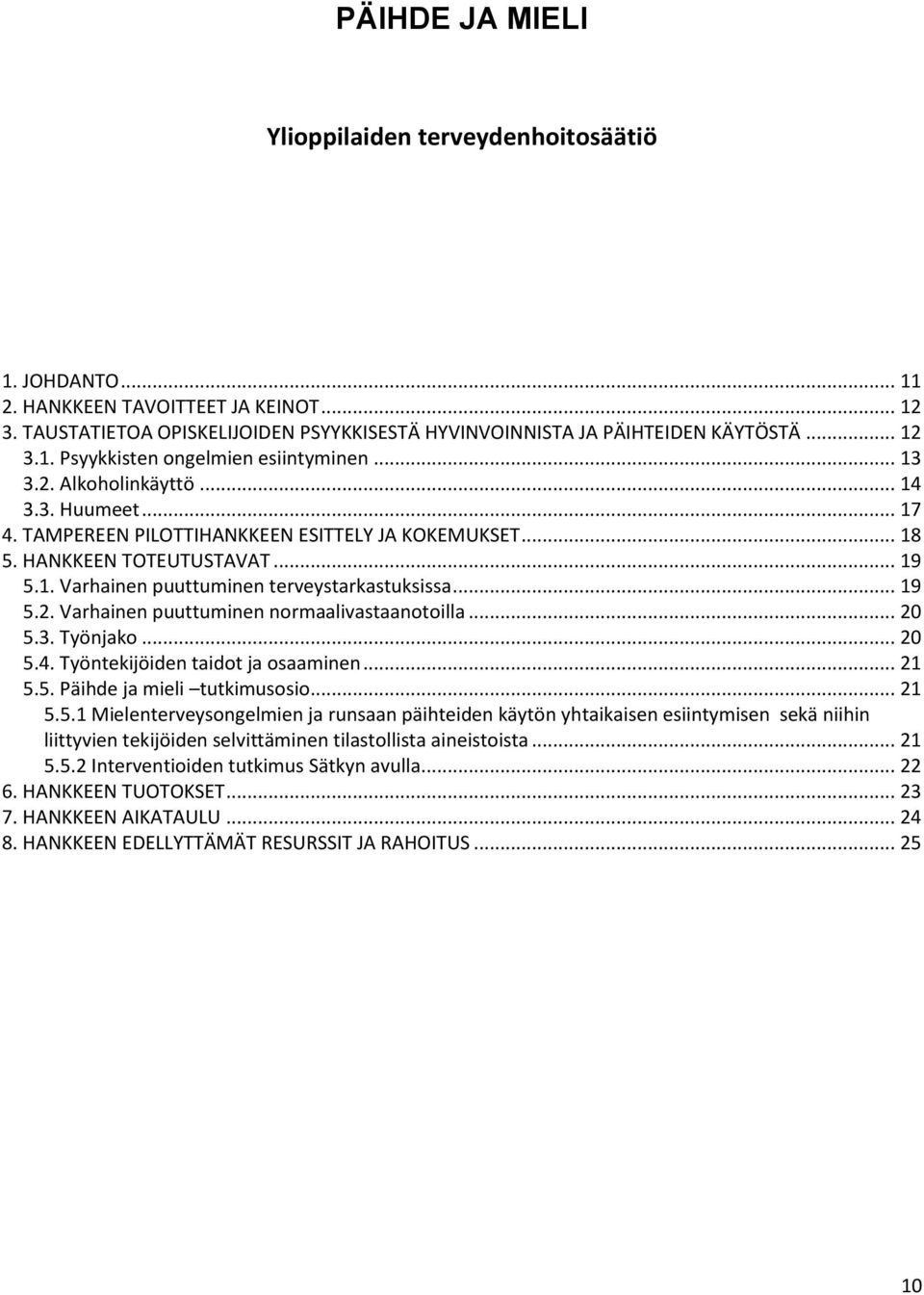 .. 20 5.3. Työnjako... 20 5.4. Työntekijöiden taidot ja osaaminen... 21 5.5. Päihde ja mieli tutkimusosio... 21 5.5.1 Mielenterveysongelmien ja runsaan päihteiden käytön yhtaikaisen esiintymisen sekä niihin liittyvien tekijöiden selvittäminen tilastollista aineistoista.
