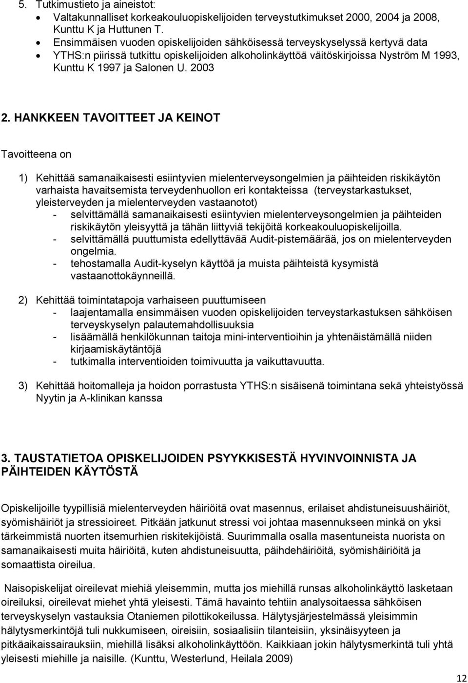 HANKKEEN TAVOITTEET JA KEINOT Tavoitteena on 1) Kehittää samanaikaisesti esiintyvien mielenterveysongelmien ja päihteiden riskikäytön varhaista havaitsemista terveydenhuollon eri kontakteissa