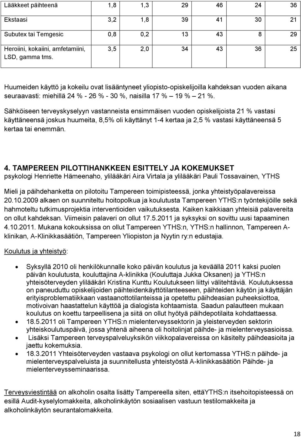Sähköiseen terveyskyselyyn vastanneista ensimmäisen vuoden opiskelijoista 21 % vastasi käyttäneensä joskus huumeita, 8,5% oli käyttänyt 1-4 kertaa ja 2,5 % vastasi käyttäneensä 5 kertaa tai enemmän.