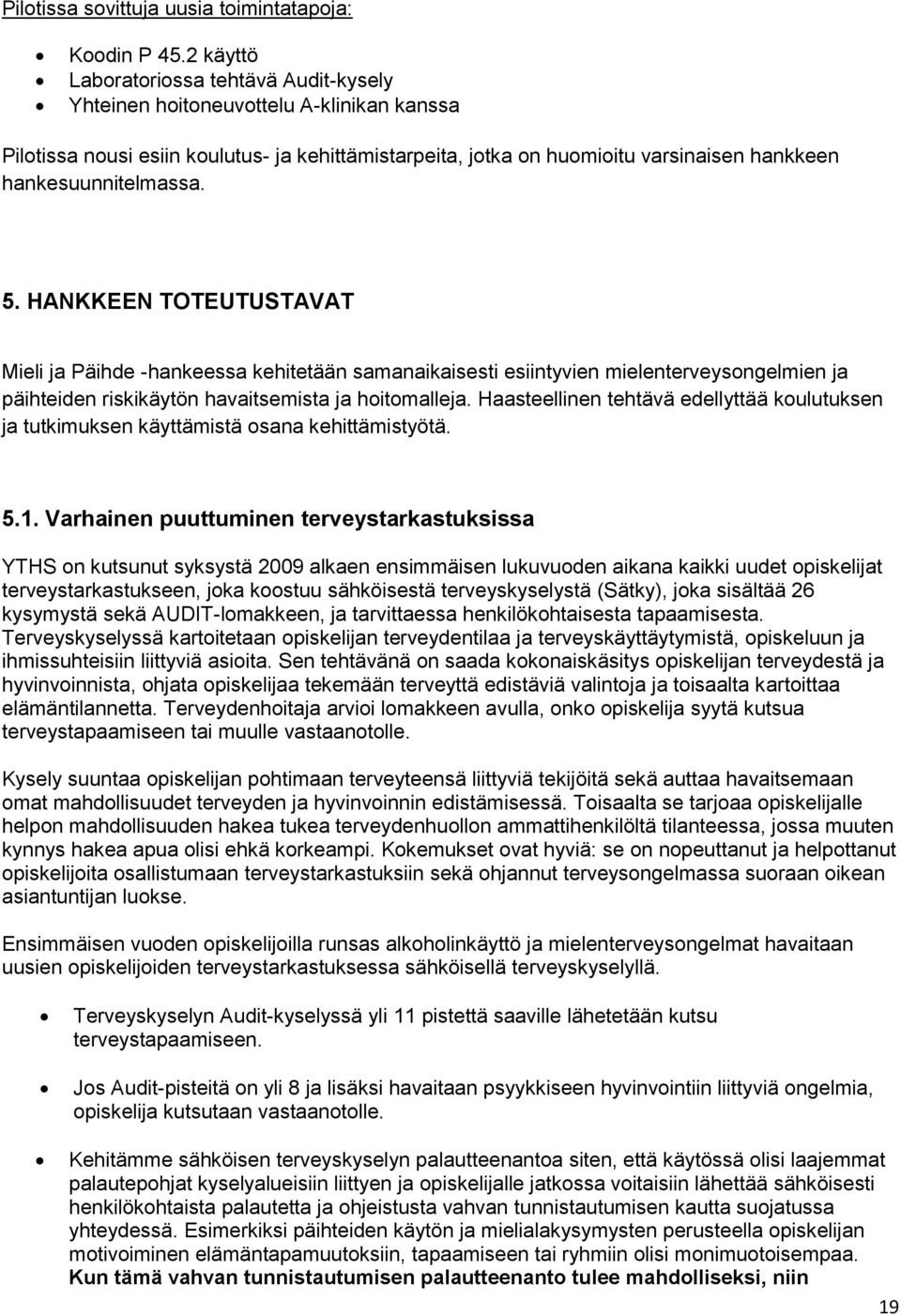 hankesuunnitelmassa. 5. HANKKEEN TOTEUTUSTAVAT Mieli ja Päihde -hankeessa kehitetään samanaikaisesti esiintyvien mielenterveysongelmien ja päihteiden riskikäytön havaitsemista ja hoitomalleja.
