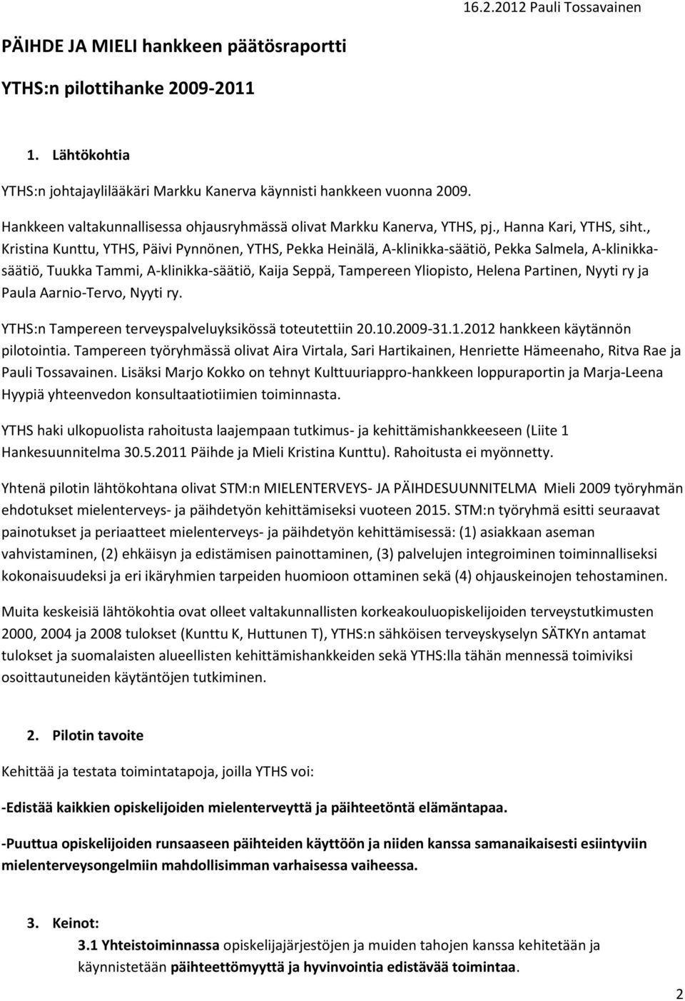 , Kristina Kunttu, YTHS, Päivi Pynnönen, YTHS, Pekka Heinälä, A-klinikka-säätiö, Pekka Salmela, A-klinikkasäätiö, Tuukka Tammi, A-klinikka-säätiö, Kaija Seppä, Tampereen Yliopisto, Helena Partinen,