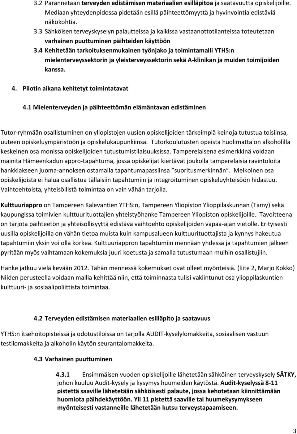 4 Kehitetään tarkoituksenmukainen työnjako ja toimintamalli YTHS:n mielenterveyssektorin ja yleisterveyssektorin sekä A-klinikan ja muiden toimijoiden kanssa. 4.
