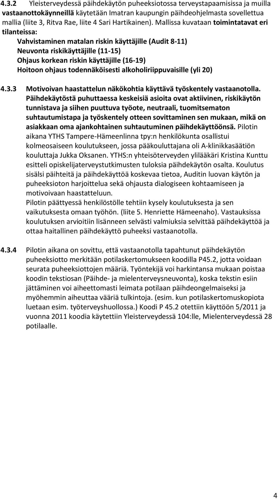 Mallissa kuvataan toimintatavat eri tilanteissa: Vahvistaminen matalan riskin käyttäjille (Audit 8-11) Neuvonta riskikäyttäjille (11-15) Ohjaus korkean riskin käyttäjille (16-19) Hoitoon ohjaus