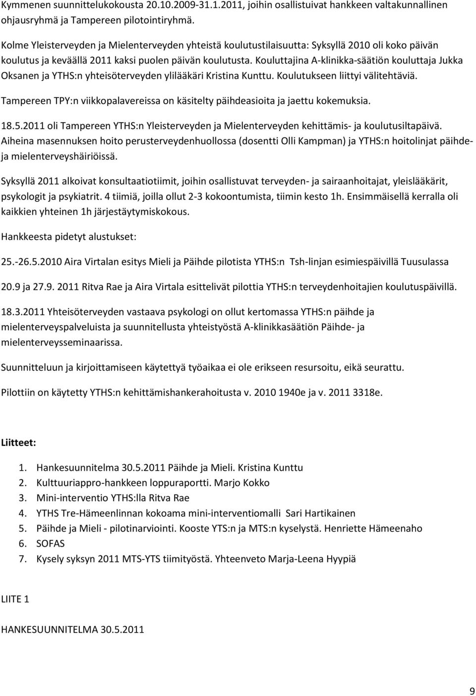 Kouluttajina A-klinikka-säätiön kouluttaja Jukka Oksanen ja YTHS:n yhteisöterveyden ylilääkäri Kristina Kunttu. Koulutukseen liittyi välitehtäviä.