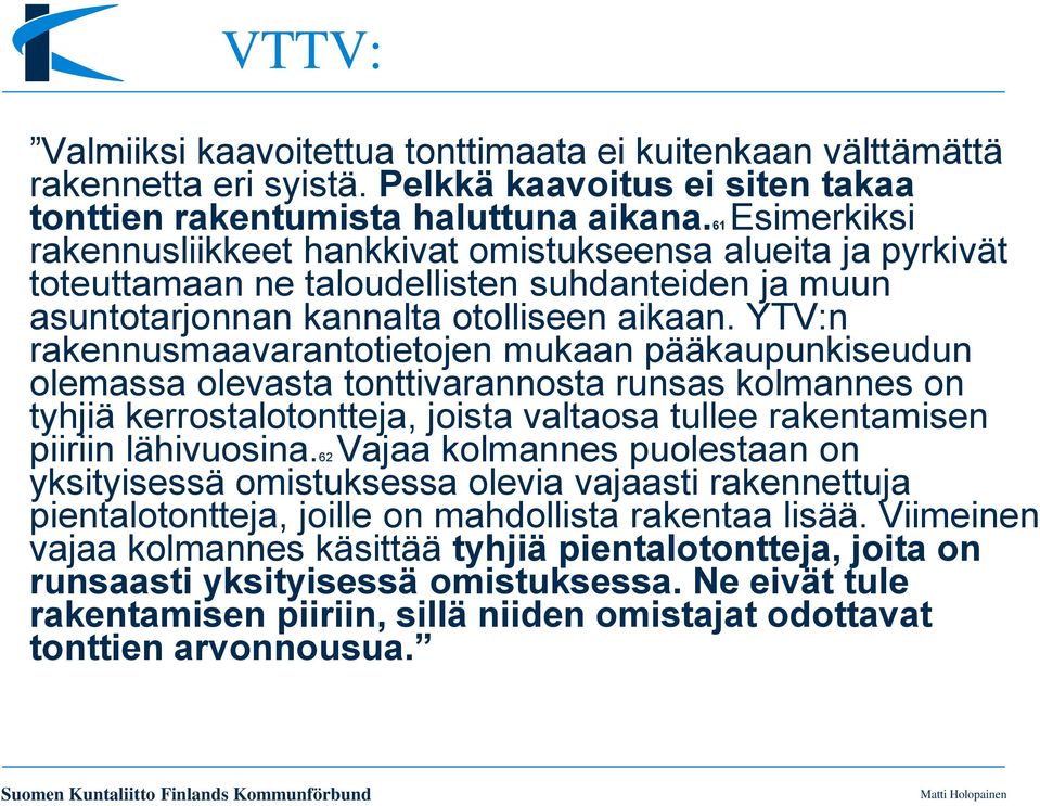 YTV:n rakennusmaavarantotietojen mukaan pääkaupunkiseudun olemassa olevasta tonttivarannosta runsas kolmannes on tyhjiä kerrostalotontteja, joista valtaosa tullee rakentamisen piiriin lähivuosina.