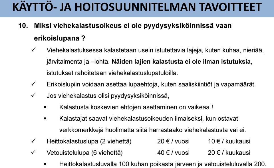 Näiden lajien kalastusta ei ole ilman istutuksia, istutukset rahoitetaan viehekalastuslupatuloilla. Erikoislupiin voidaan asettaa lupaehtoja, kuten saaliskiintiöt ja vapamäärät.