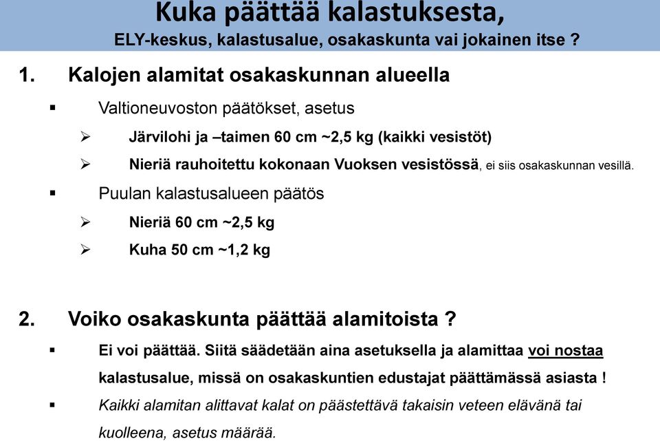 vesistössä, ei siis osakaskunnan vesillä. Puulan kalastusalueen päätös Nieriä 60 cm ~2,5 kg Kuha 50 cm ~1,2 kg 2. Voiko osakaskunta päättää alamitoista?