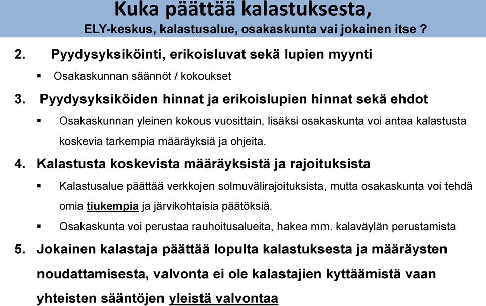 Kalastusta koskevista määräyksistä ja rajoituksista Kalastusalue päättää verkkojen solmuvälirajoituksista, mutta osakaskunta voi tehdä omia tiukempia ja järvikohtaisia päätöksiä.