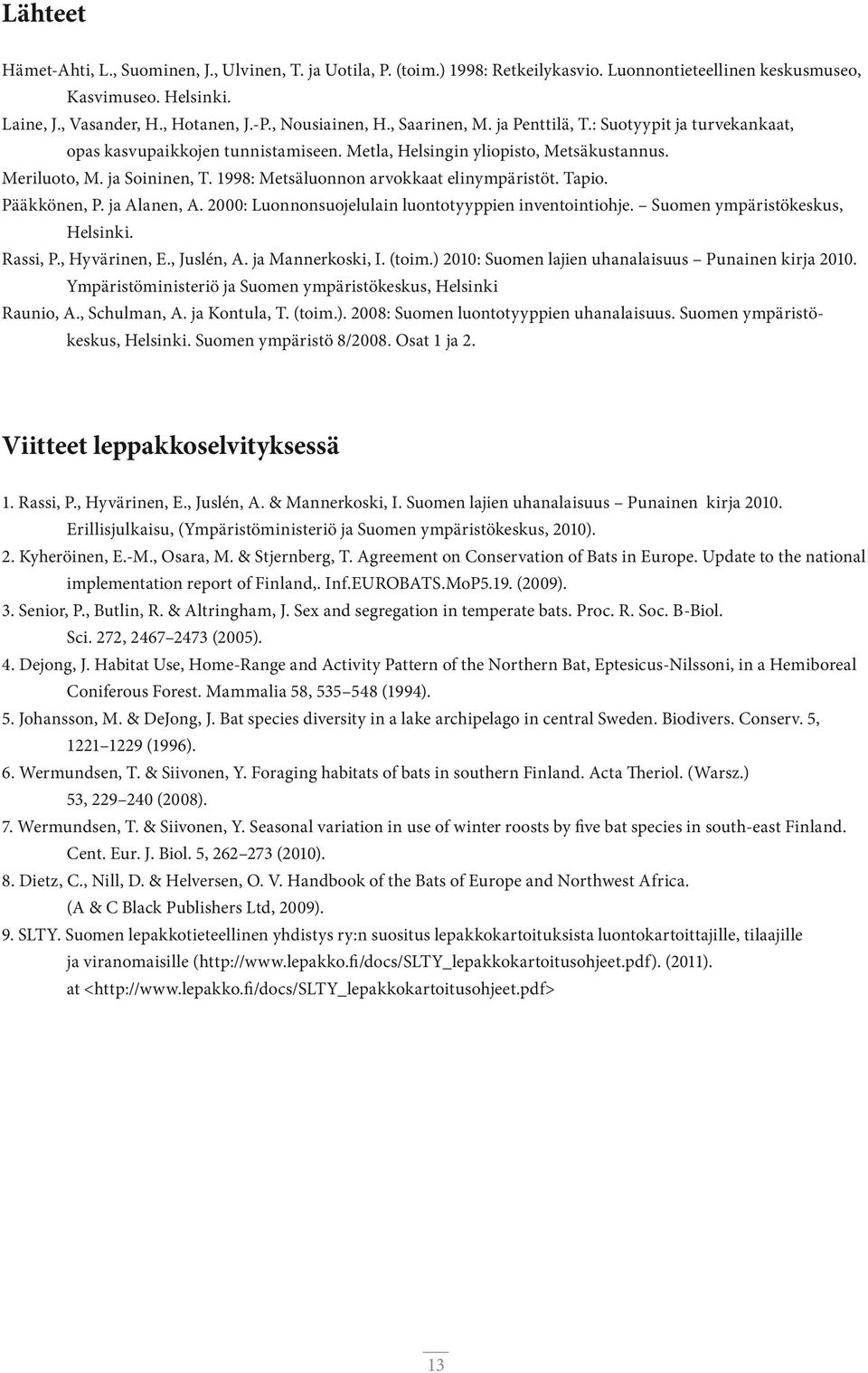 1998: Metsäluonnon arvokkaat elinympäristöt. Tapio. Pääkkönen, P. ja Alanen, A. 2000: Luonnonsuojelulain luontotyyppien inventointiohje. Suomen ympäristökeskus, Helsinki. Rassi, P., Hyvärinen, E.