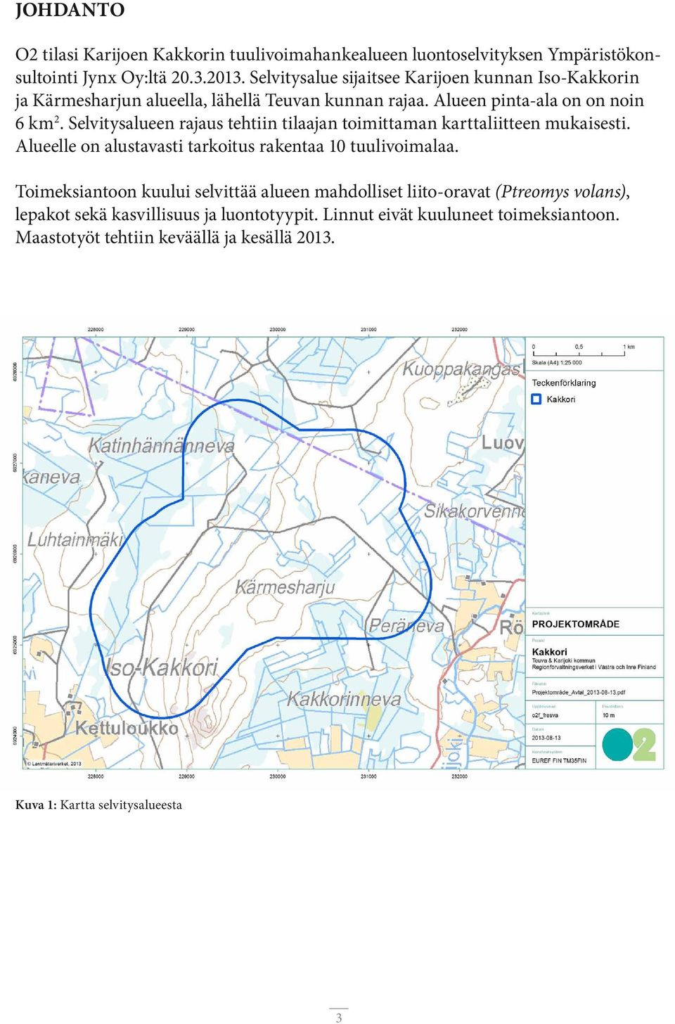 Selvitysalueen rajaus tehtiin tilaajan toimittaman karttaliitteen mukaisesti. Alueelle on alustavasti tarkoitus rakentaa 10 tuulivoimalaa.