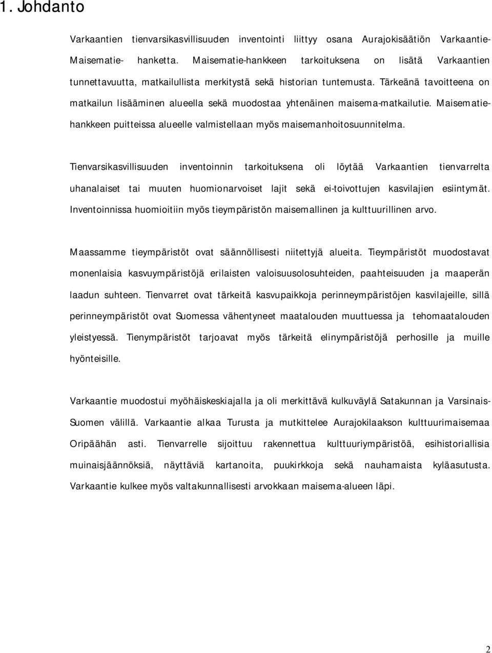 Tärkeänä tavoitteena on matkailun lisääminen alueella sekä muodostaa yhtenäinen maisema-matkailutie. Maisematiehankkeen puitteissa alueelle valmistellaan myös maisemanhoitosuunnitelma.