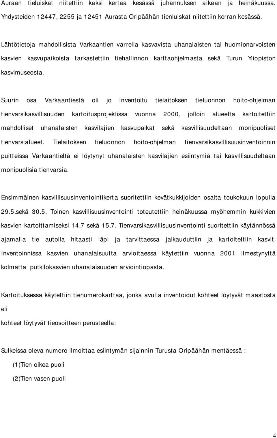 Suurin osa Varkaantiestä oli jo inventoitu tielaitoksen tieluonnon hoito-ohjelman tienvarsikasvillisuuden kartoitusprojektissa vuonna 2000, jolloin alueelta kartoitettiin mahdolliset uhanalaisten