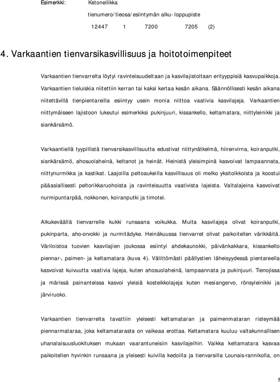 Varkaantien tieluiskia niitettiin kerran tai kaksi kertaa kesän aikana. Säännöllisesti kesän aikana niitettävillä tienpientareilla esiintyy usein monia niittoa vaativia kasvilajeja.