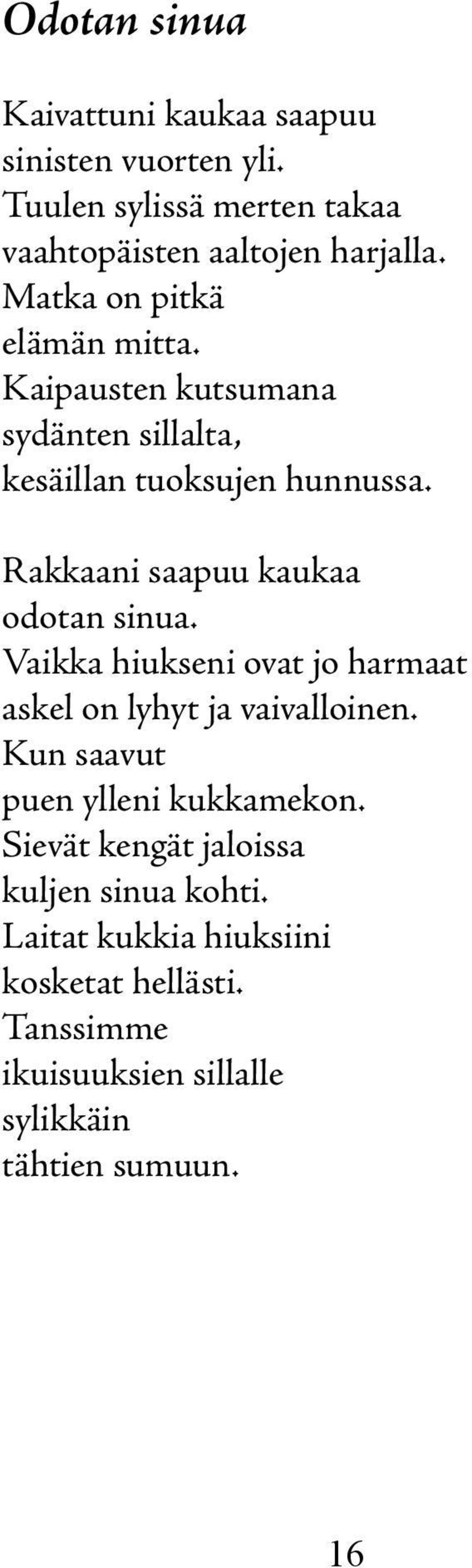 Rakkaani saapuu kaukaa odotan sinua. Vaikka hiukseni ovat jo harmaat askel on lyhyt ja vaivalloinen.