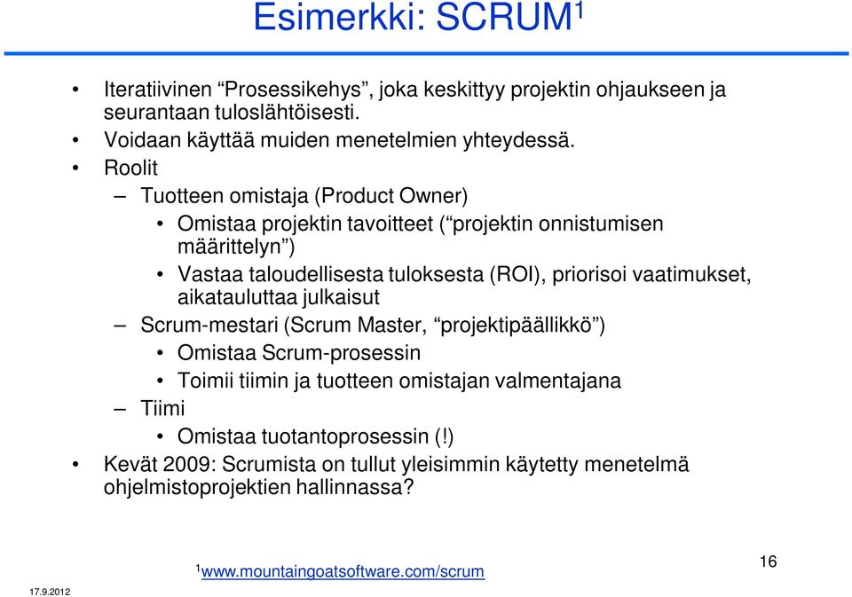 vaatimukset, aikatauluttaa julkaisut Scrum-mestari (Scrum Master, projektipäällikkö ) Omistaa Scrum-prosessin Toimii tiimin ja tuotteen omistajan valmentajana Tiimi