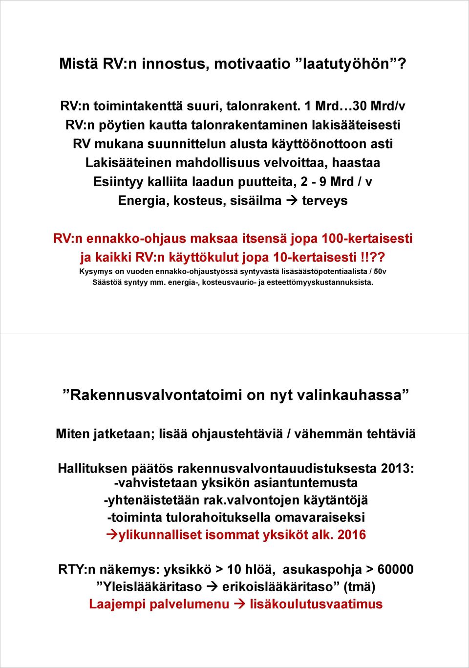 puutteita, 2-9 Mrd / v Energia, kosteus, sisäilma terveys RV:n ennakko-ohjaus maksaa itsensä jopa 100-kertaisesti ja kaikki RV:n käyttökulut jopa 10-kertaisesti!