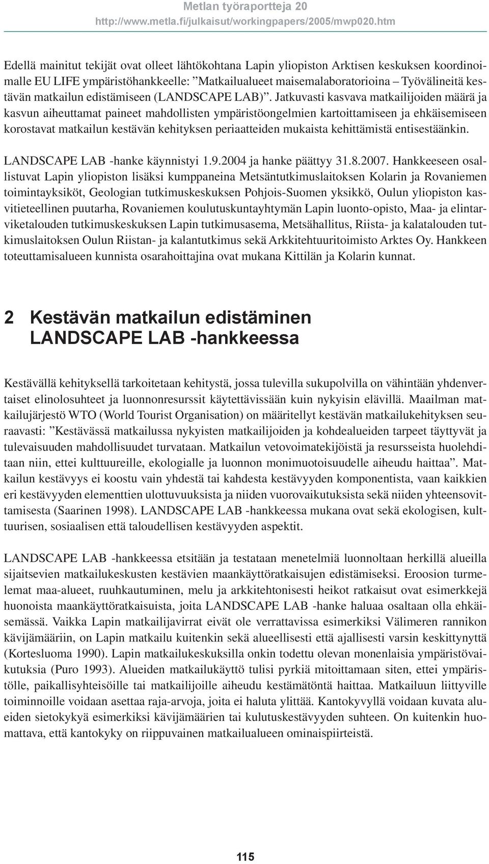 Jatkuvasti kasvava matkailijoiden määrä ja kasvun aiheuttamat paineet mahdollisten ympäristöongelmien kartoittamiseen ja ehkäisemiseen korostavat matkailun kestävän kehityksen periaatteiden mukaista