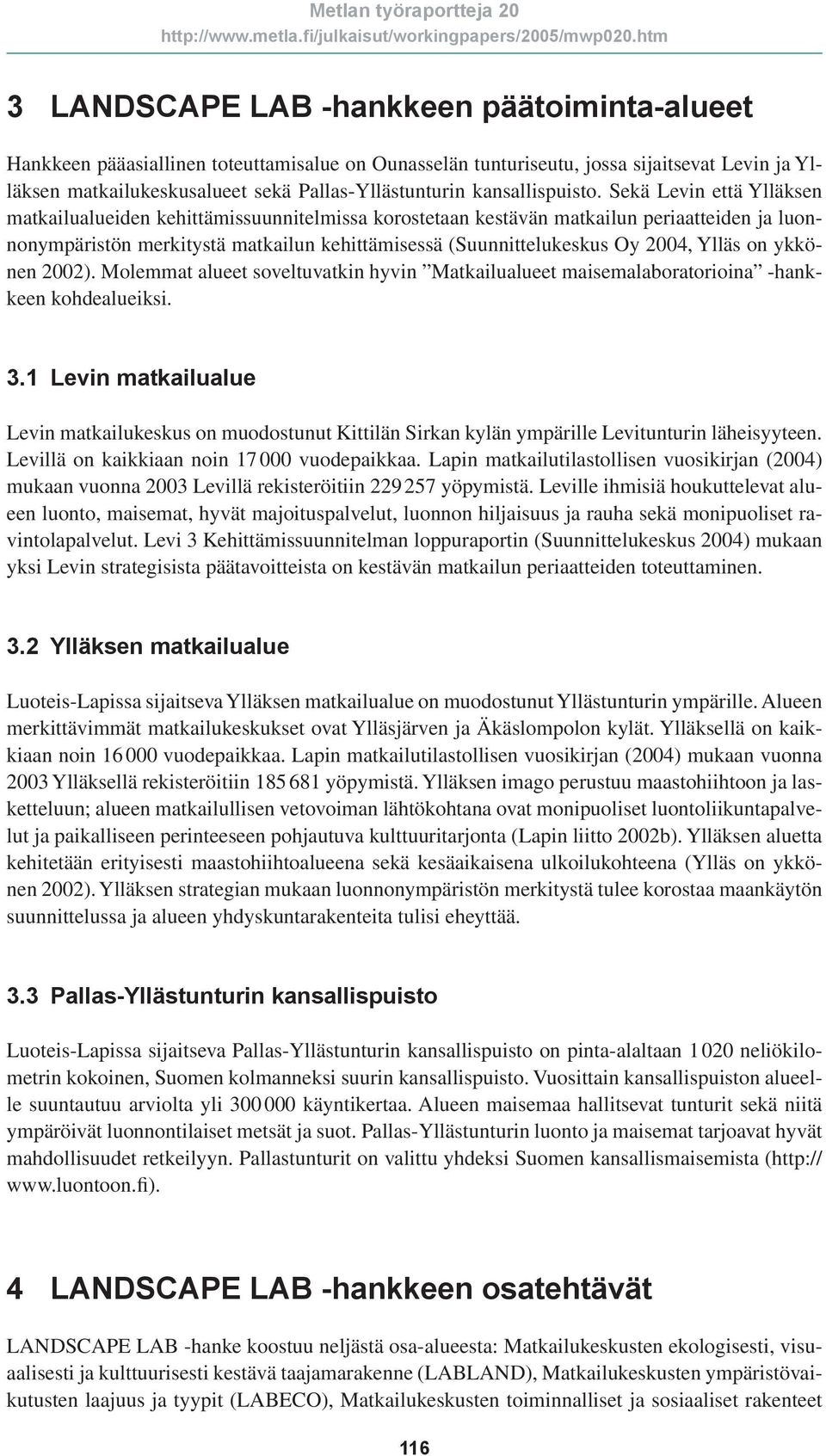 Sekä Levin että Ylläksen matkailualueiden kehittämissuunnitelmissa korostetaan kestävän matkailun periaatteiden ja luonnonympäristön merkitystä matkailun kehittämisessä (Suunnittelukeskus Oy 2004,