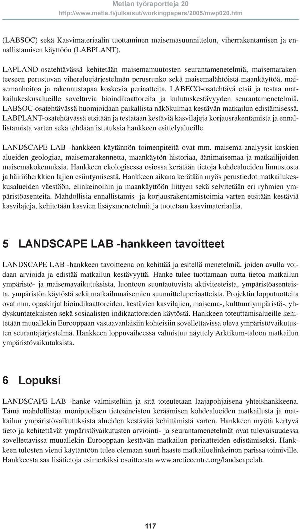 rakennustapaa koskevia periaatteita. LABECO-osatehtävä etsii ja testaa matkailukeskusalueille soveltuvia bioindikaattoreita ja kulutuskestävyyden seurantamenetelmiä.