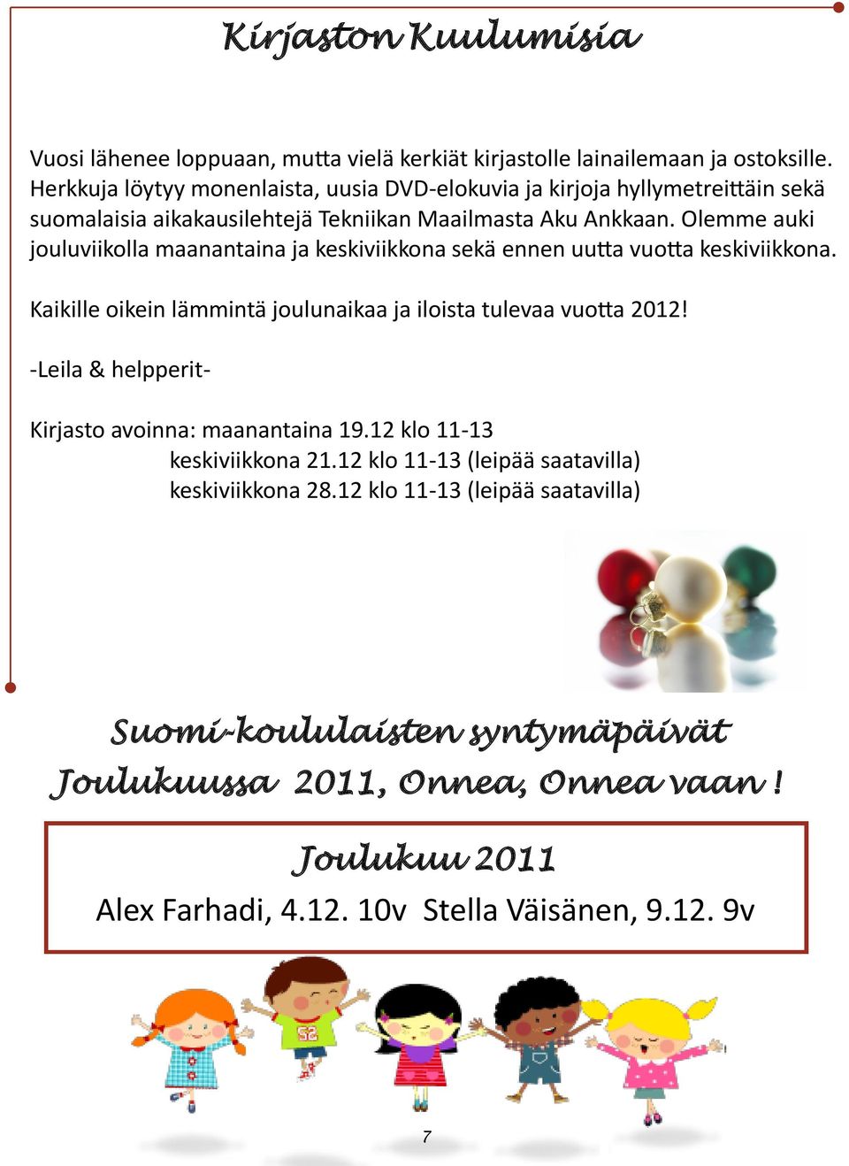 Olemme auki jouluviikolla maanantaina ja keskiviikkona sekä ennen uutta vuotta keskiviikkona. Kaikille oikein lämmintä joulunaikaa ja iloista tulevaa vuotta 2012!