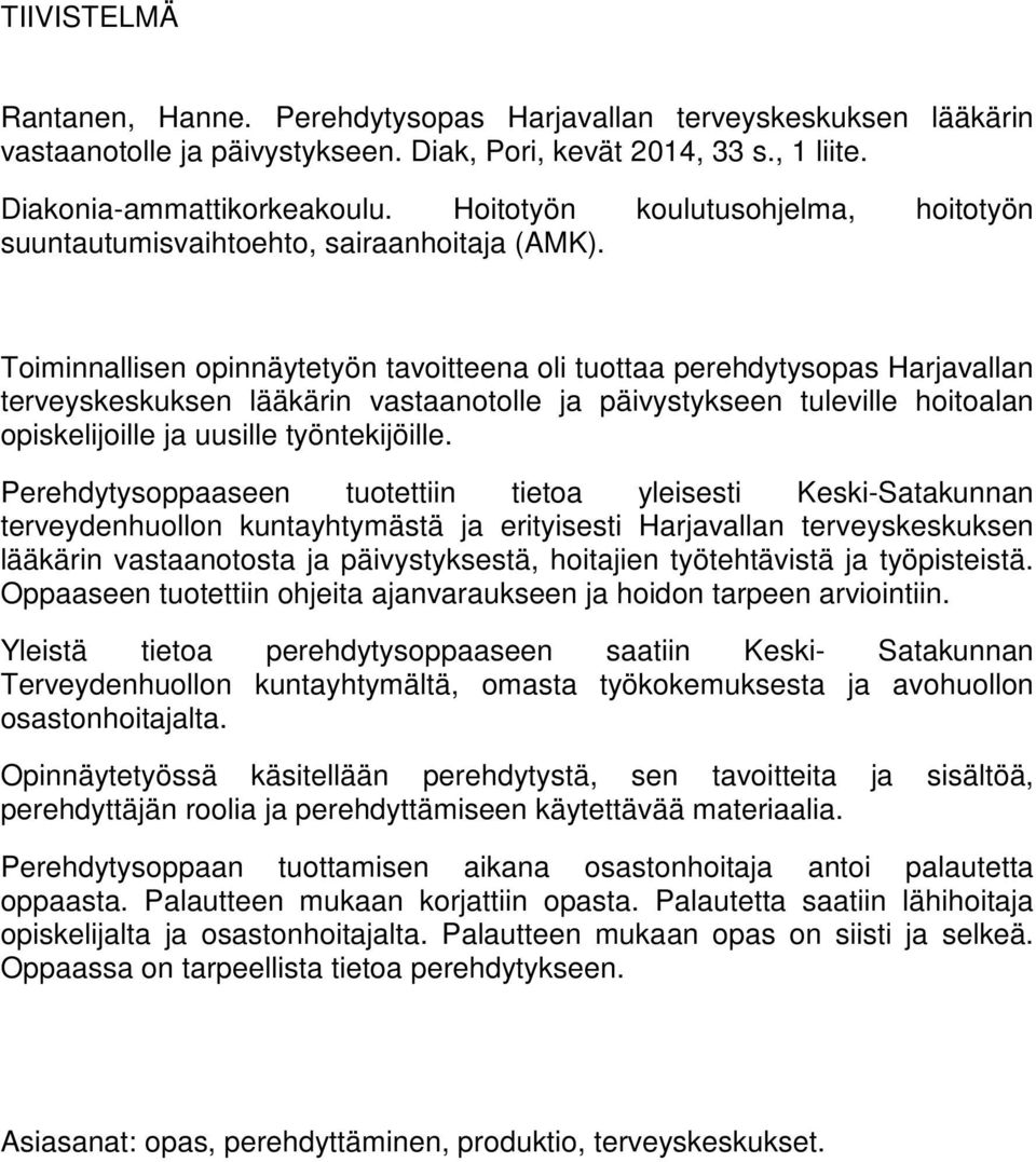 Toiminnallisen opinnäytetyön tavoitteena oli tuottaa perehdytysopas Harjavallan terveyskeskuksen lääkärin vastaanotolle ja päivystykseen tuleville hoitoalan opiskelijoille ja uusille työntekijöille.