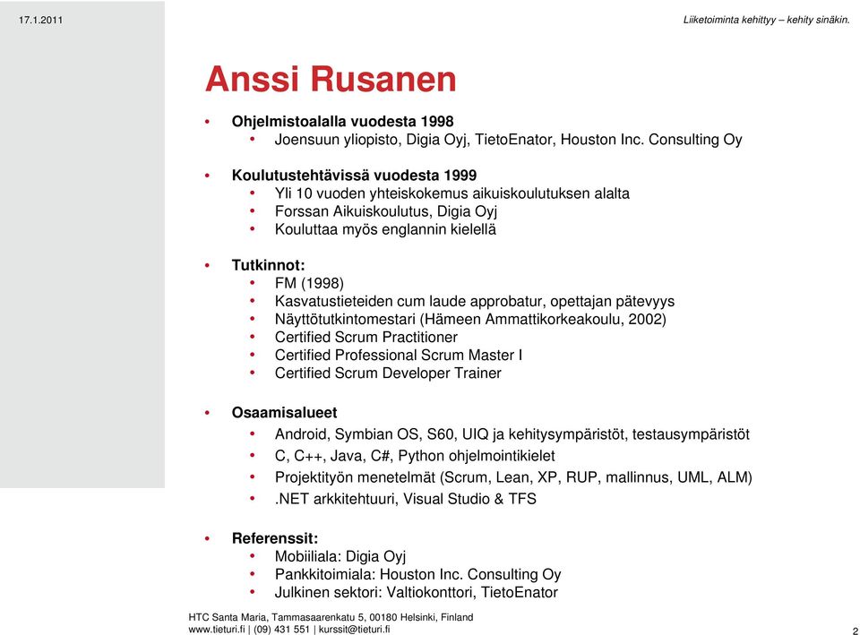 Kasvatustieteiden cum laude approbatur, opettajan pätevyys Näyttötutkintomestari (Hämeen Ammattikorkeakoulu, 2002) Certified Scrum Practitioner Certified Professional Scrum Master I Certified Scrum