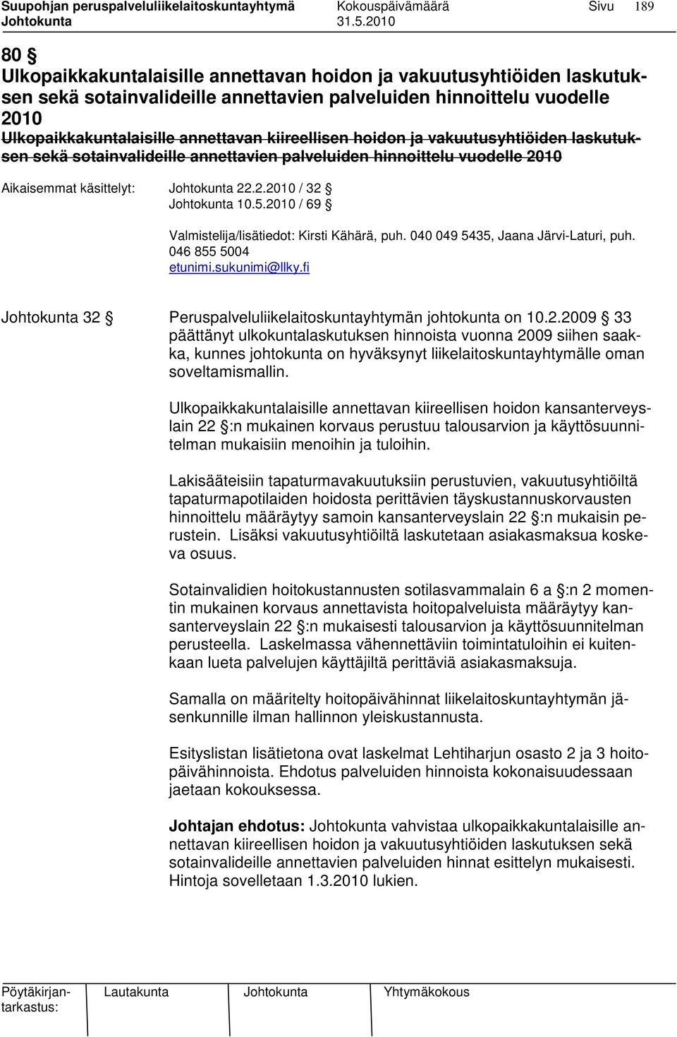 2010 / 69 Valmistelija/lisätiedot: Kirsti Kähärä, puh. 040 049 5435, Jaana Järvi-Laturi, puh. 046 855 5004 etunimi.sukunimi@llky.fi Johtokunta 32 Peruspalveluliikelaitoskuntayhtymän johtokunta on 10.