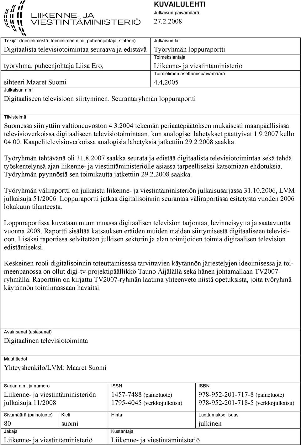 Työryhmän loppuraportti Toimeksiantaja Liikenne- ja viestintäministeriö Toimielimen asettamispäivämäärä 4.4.2005 Julkaisun nimi Digitaaliseen televisioon siirtyminen.