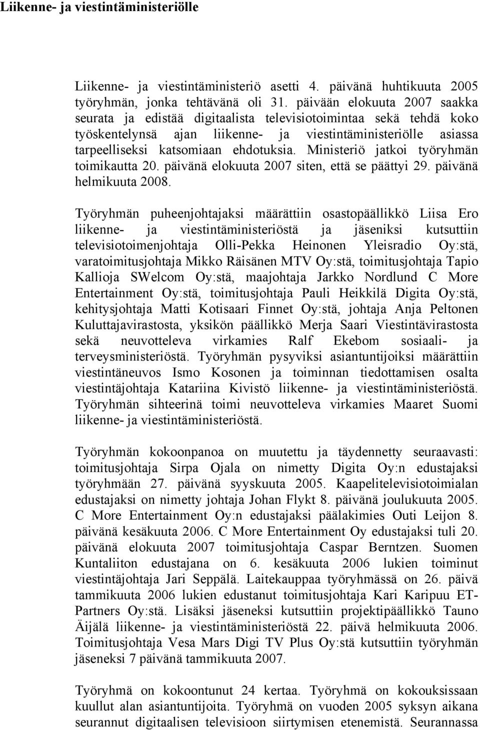 Ministeriö jatkoi työryhmän toimikautta 20. päivänä elokuuta 2007 siten, että se päättyi 29. päivänä helmikuuta 2008.