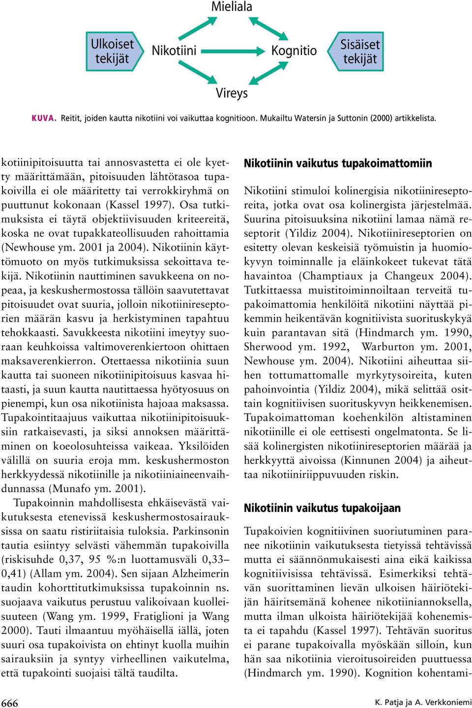 Osa tutkimuksista ei täytä objektiivisuuden kriteereitä, koska ne ovat tupakkateollisuuden rahoittamia (Newhouse ym. 2001 ja 2004). Nikotiinin käyttömuoto on myös tutkimuksissa sekoittava tekijä.