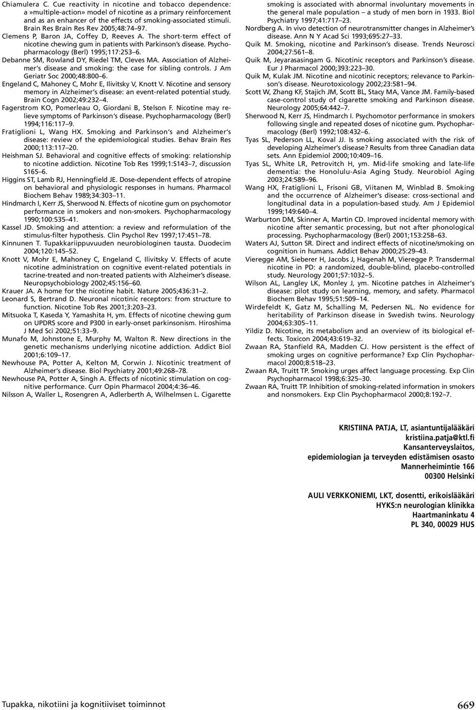 Psychopharmacology (Berl) 1995;117:253 6. Debanne SM, Rowland DY, Riedel TM, Cleves MA. Association of Alzheimer s disease and smoking: the case for sibling controls. J Am Geriatr Soc 2000;48:800 6.