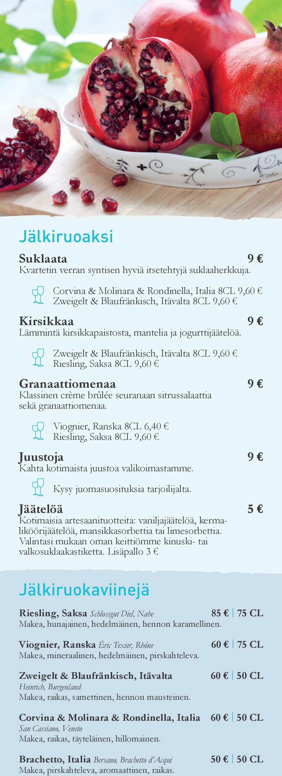 Zweigelt & Blaufränkisch, Itävalta 8CL 9,60 Riesling, Saksa 8CL 9,60 Granaattiomenaa 9 Klassinen crème brûlée seuranaan sitrussalaattia sekä granaattiomenaa.