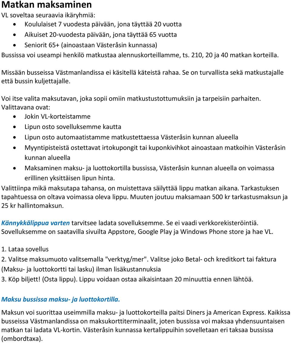 Se on turvallista sekä matkustajalle että bussin kuljettajalle. Voi itse valita maksutavan, joka sopii omiin matkustustottumuksiin ja tarpeisiin parhaiten.