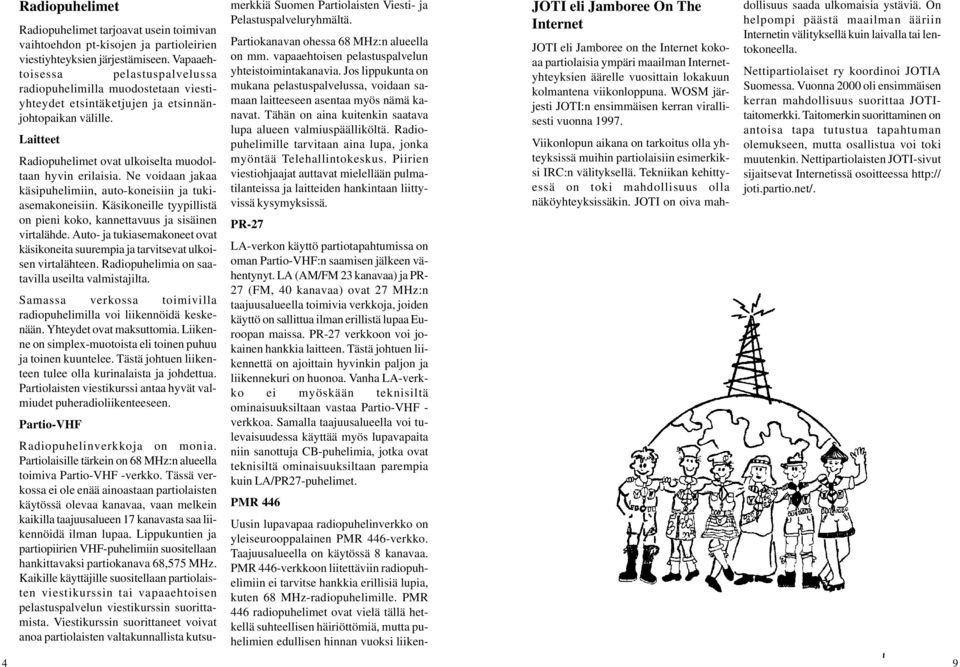 Ne voidaan jakaa käsipuhelimiin, auto-koneisiin ja tukiasemakoneisiin. Käsikoneille tyypillistä on pieni koko, kannettavuus ja sisäinen virtalähde.