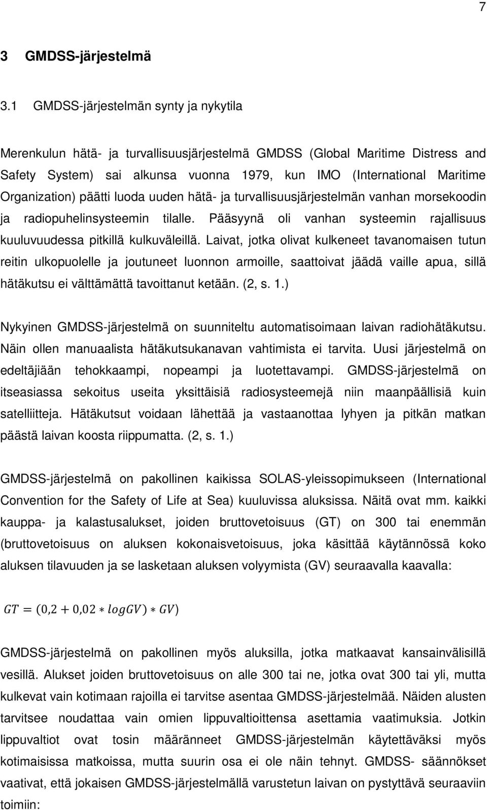 Organization) päätti luoda uuden hätä- ja turvallisuusjärjestelmän vanhan morsekoodin ja radiopuhelinsysteemin tilalle. Pääsyynä oli vanhan systeemin rajallisuus kuuluvuudessa pitkillä kulkuväleillä.