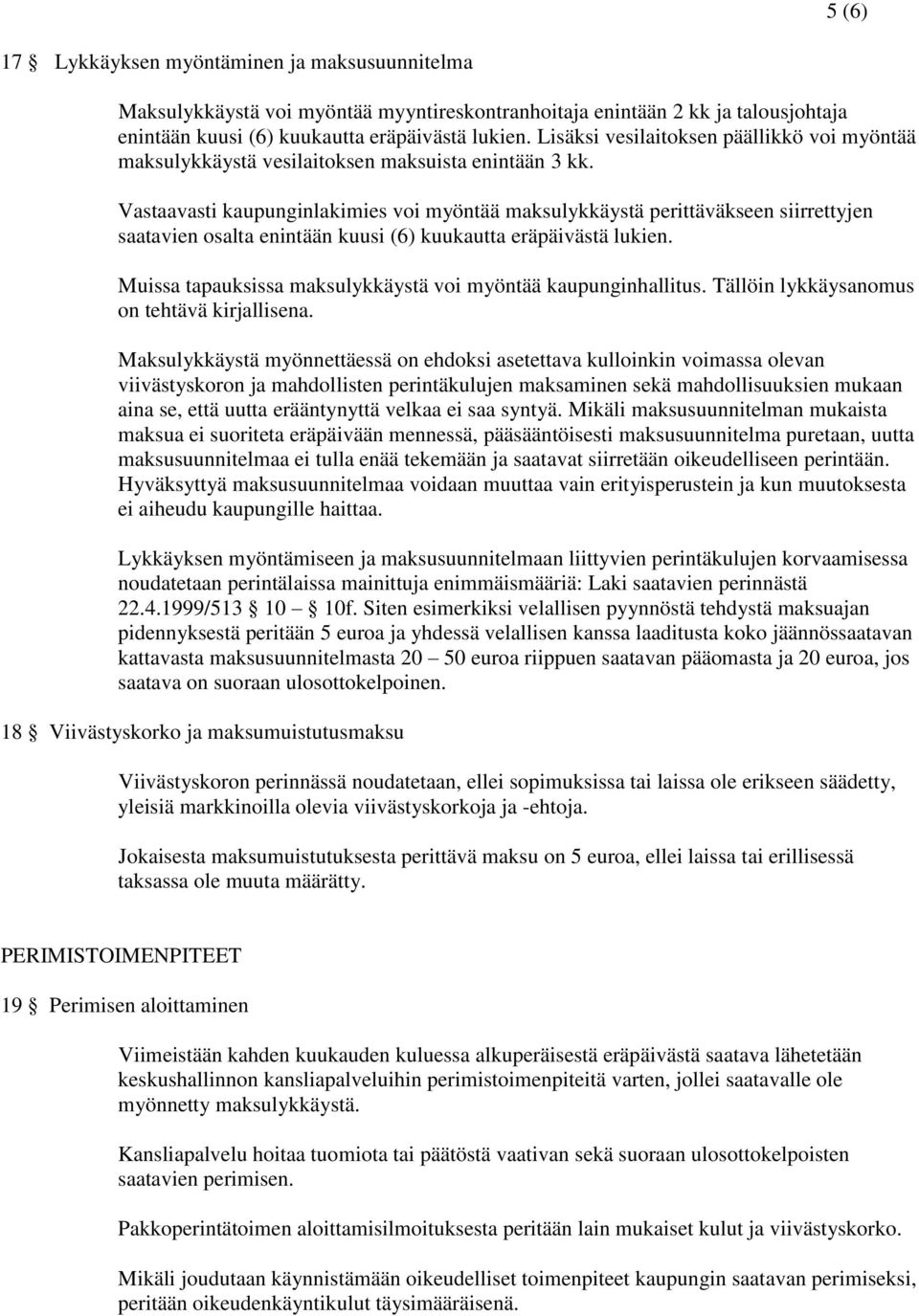 Vastaavasti kaupunginlakimies voi myöntää maksulykkäystä perittäväkseen siirrettyjen saatavien osalta enintään kuusi (6) kuukautta eräpäivästä lukien.