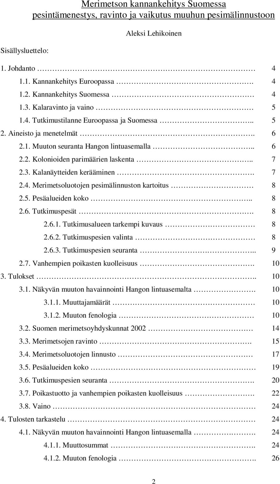 . 7 2.3. Kalanäytteiden kerääminen. 7 2.4. Merimetsoluotojen pesimälinnuston kartoitus 8 2.5. Pesäalueiden koko.. 8 2.6. Tutkimuspesät. 8 2.6.1. Tutkimusalueen tarkempi kuvaus 8 2.6.2. Tutkimuspesien valinta 8 2.