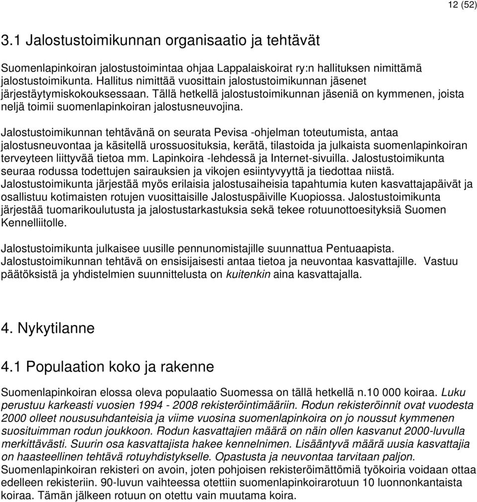 Jalostustoimikunnan tehtävänä on seurata Pevisa -ohjelman toteutumista, antaa jalostusneuvontaa ja käsitellä urossuosituksia, kerätä, tilastoida ja julkaista suomenlapinkoiran terveyteen liittyvää