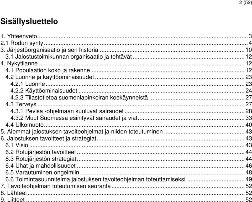 .. 28 4.3.2 Muut Suomessa esiintyvät sairaudet ja viat... 33 4.4 Ulkomuoto... 40 5. Aiemmat jalostuksen tavoiteohjelmat ja niiden toteutuminen... 43 6. Jalostuksen tavoitteet ja strategiat... 43 6.1 Visio.