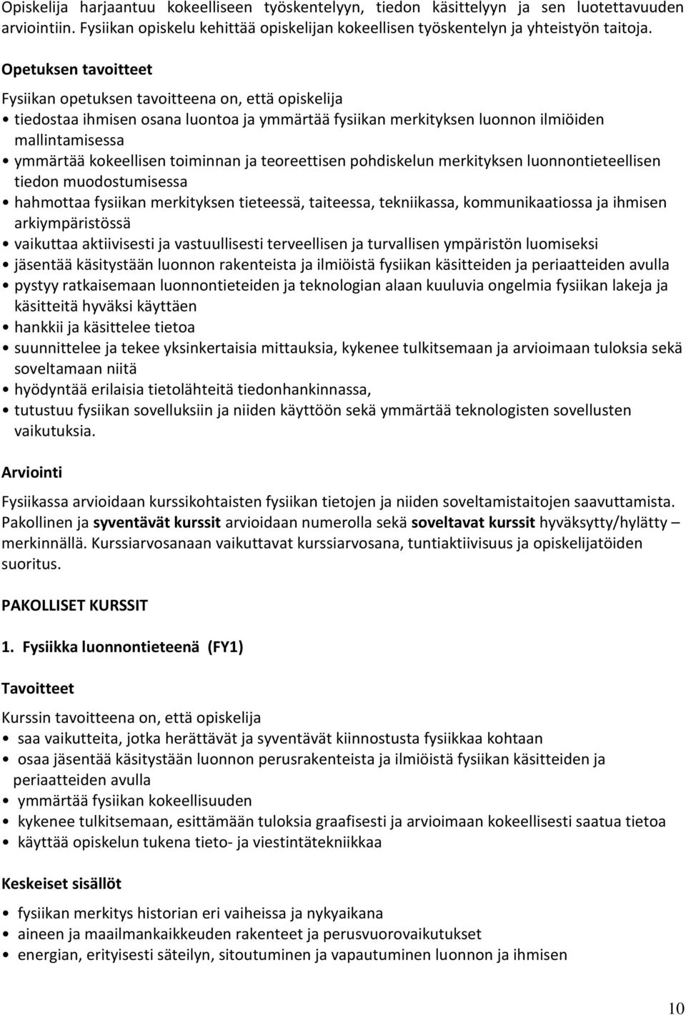 toiminnan ja teoreettisen pohdiskelun merkityksen luonnontieteellisen tiedon muodostumisessa hahmottaa fysiikan merkityksen tieteessä, taiteessa, tekniikassa, kommunikaatiossa ja ihmisen