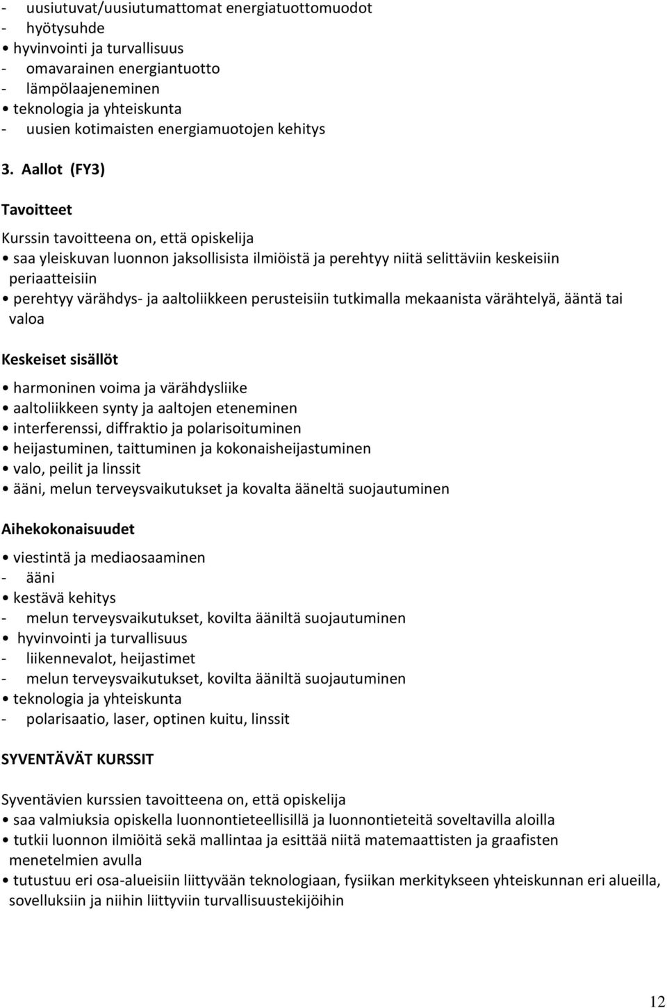 Aallot (FY3) saa yleiskuvan luonnon jaksollisista ilmiöistä ja perehtyy niitä selittäviin keskeisiin periaatteisiin perehtyy värähdys- ja aaltoliikkeen perusteisiin tutkimalla mekaanista värähtelyä,