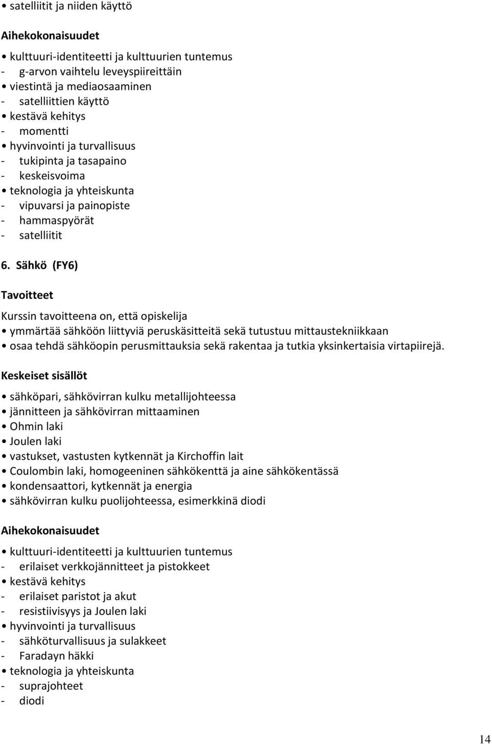 Sähkö (FY6) ymmärtää sähköön liittyviä peruskäsitteitä sekä tutustuu mittaustekniikkaan osaa tehdä sähköopin perusmittauksia sekä rakentaa ja tutkia yksinkertaisia virtapiirejä.