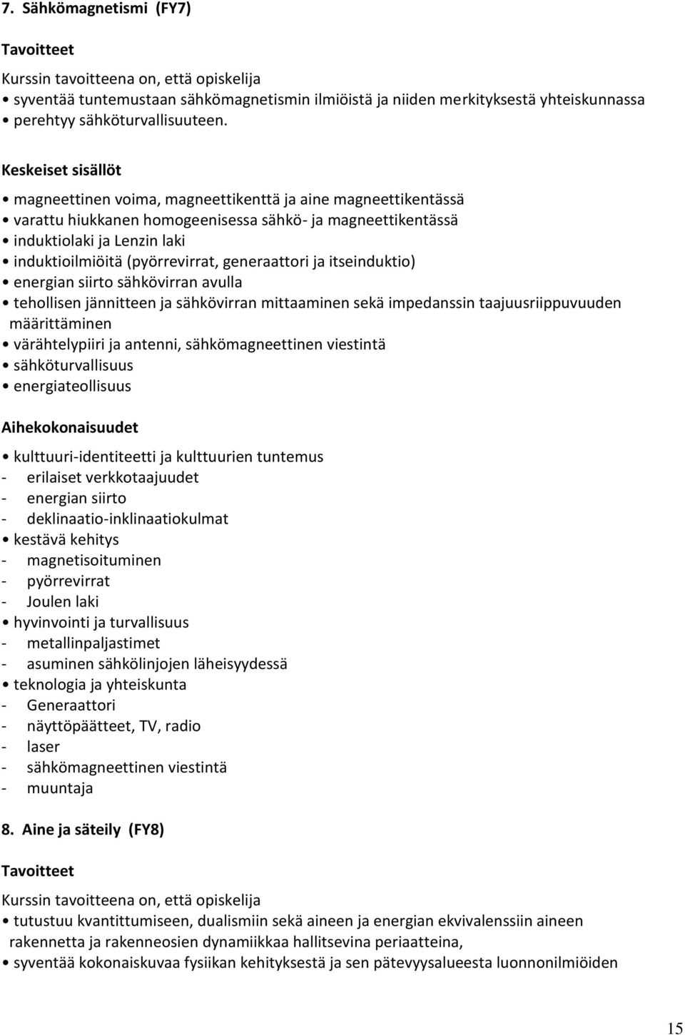 itseinduktio) energian siirto sähkövirran avulla tehollisen jännitteen ja sähkövirran mittaaminen sekä impedanssin taajuusriippuvuuden määrittäminen värähtelypiiri ja antenni, sähkömagneettinen